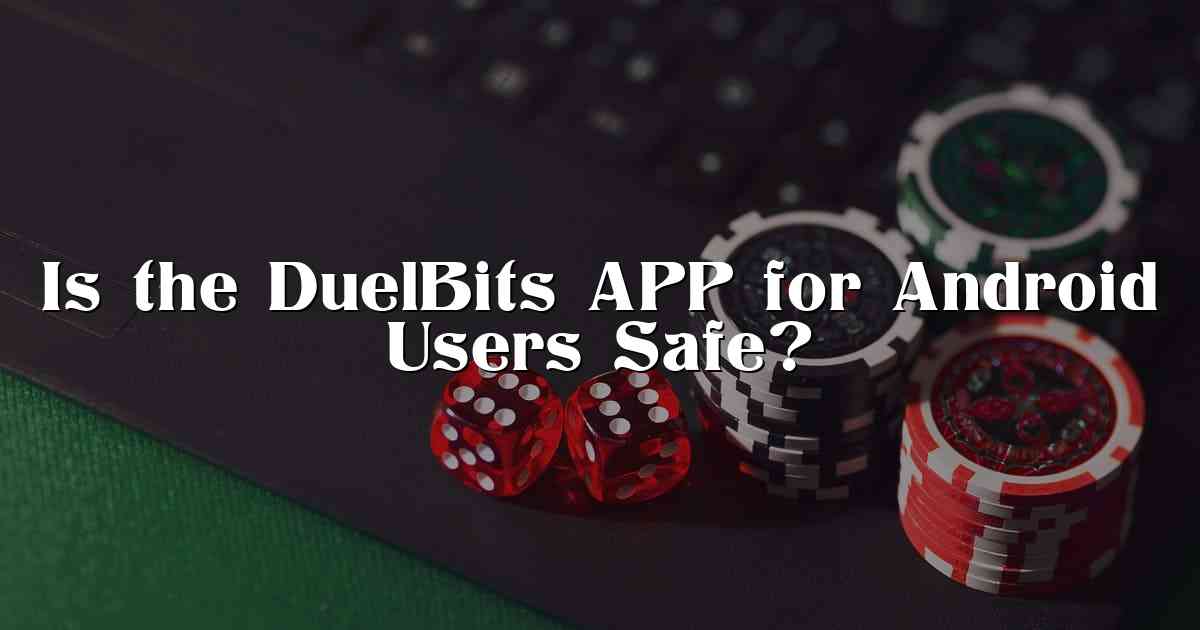 Is the DuelBits APP for Android Users Safe?