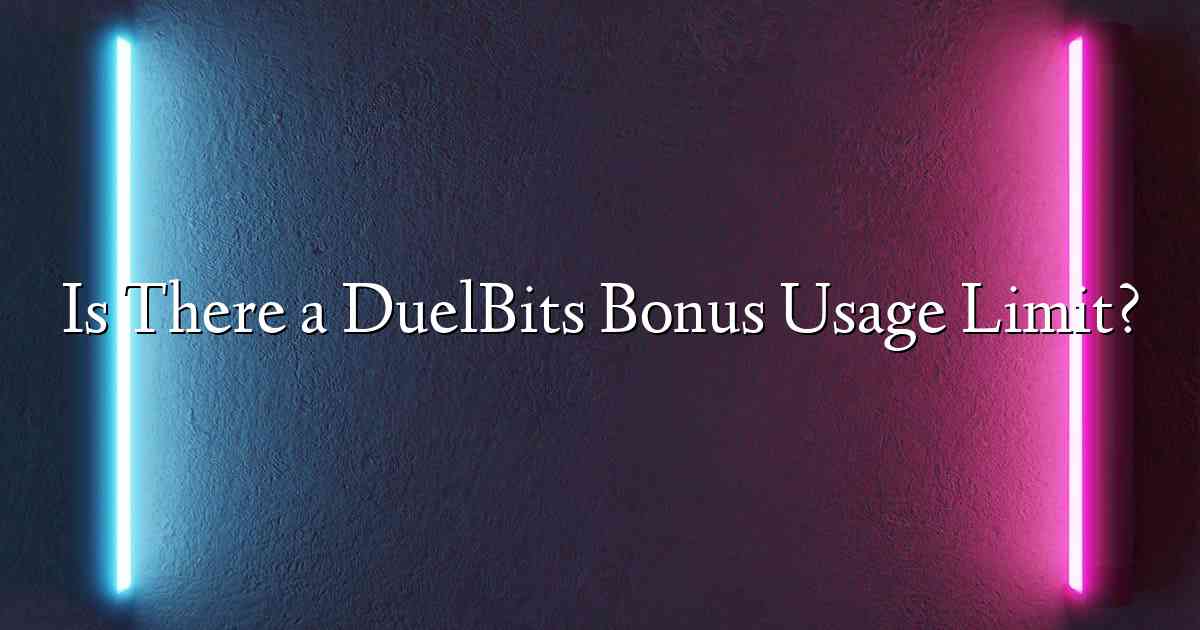 Is There a DuelBits Bonus Usage Limit?